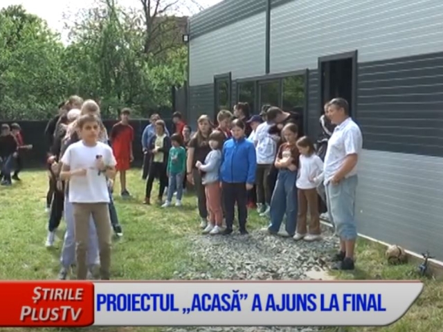 PROIECTUL „ACASĂ” A AJUNS LA FINAL