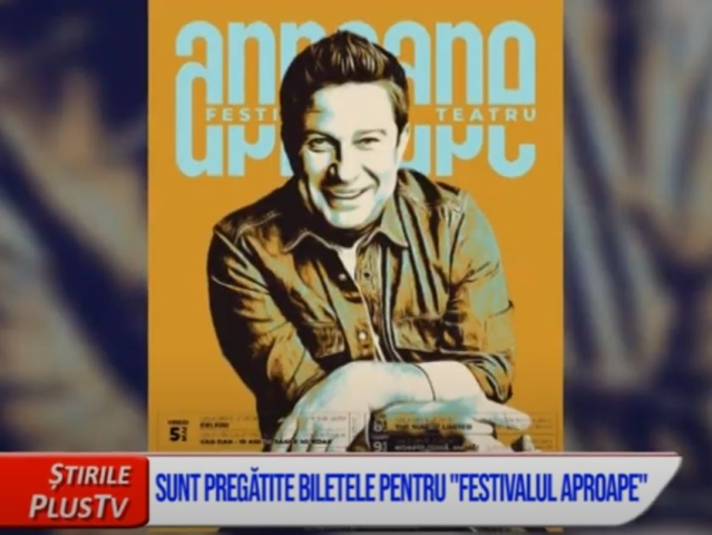 SUNT PREGĂTITE BILETELE PENTRU "FESTIVALUL APROAPE"