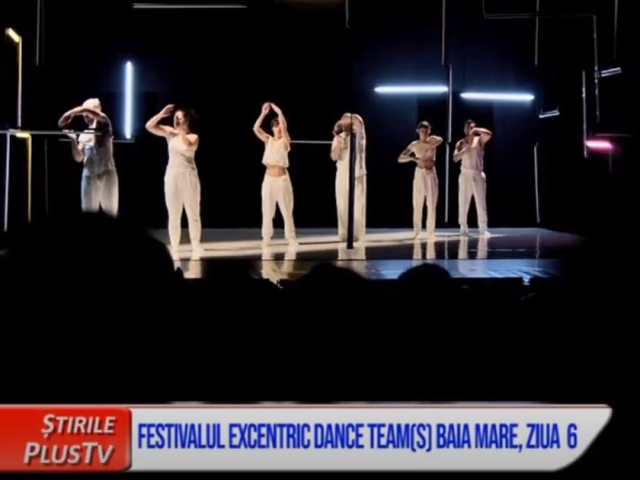 FESTIVALUL EXCENTRIC DANCE TEAM(S) BAIA MARE, ZIUA 6