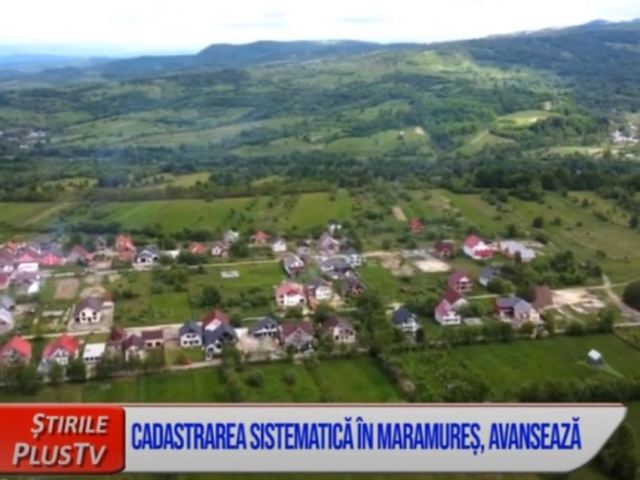 CADASTRAREA SISTEMATICĂ AVANSEAZĂ ÎN MARAMUREȘ