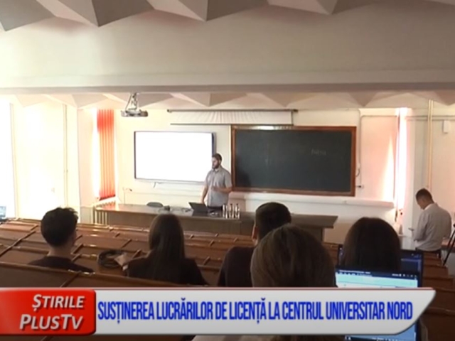 SUSȚINEREA LUCRĂRILOR DE LICENȚĂ LA CENTRUL UNIVERSITAR NORD