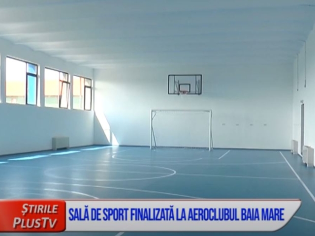 SALĂ DE SPORT FINALIZATĂ LA AEROCLUBUL BAIA MARE